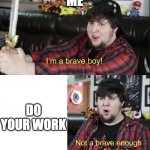 Me when school: | ME; DO YOUR WORK | image tagged in jontron,school,work,nope | made w/ Imgflip meme maker
