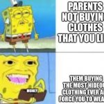 parents be like | PARENTS NOT BUYING CLOTHES THAT YOU LIKE; THEM BUYING THE MOST HIDEOUS CLOTHING EVER AND FORCE YOU TO WEAR IT; MONEY | image tagged in blind wallet looking,yes,original meme,popular,money,parents | made w/ Imgflip meme maker