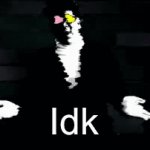 E | Idk | image tagged in gifs,meme | made w/ Imgflip video-to-gif maker