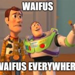 TOYSTORY EVERYWHERE | WAIFUS WAIFUS EVERYWHERE | image tagged in toystory everywhere,funny memes,waifu | made w/ Imgflip meme maker