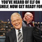 You guys know this one! | YOU'VE HEARD OF ELF ON A SHELF, NOW GET READY FOR... | image tagged in elf on the shelf,letterman,fetterman | made w/ Imgflip meme maker