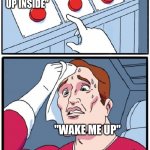 Three Buttons | "BEFORE YOU GO GO"; "WHEN SEPTEMBER ENDS"; "WAKE ME UP INSIDE"; "WAKE ME UP" | image tagged in three buttons | made w/ Imgflip meme maker