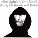 Intruder | Nice Opinion, One Small Issue, Im Inside You Home | image tagged in intruder,memes | made w/ Imgflip meme maker