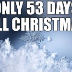 Yes I am that kind of person | ONLY 53 DAYS TILL CHRISTMAS | image tagged in snowflake,christmas | made w/ Imgflip meme maker