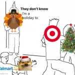 Retail stores on November be like: | i'm a holiday to | image tagged in they dont know,thanksgiving | made w/ Imgflip meme maker