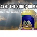 Wario sad | PLAYED THE SONIC GAMES | image tagged in wario sad,sonic the hedgehog,wario | made w/ Imgflip meme maker