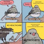 Annoying Europeans | DONT KNOW WHERE IRAN IS HAHA; You know I’m smart right? Really I-; Americans; Americans; NO HEALTHCARE; LALALALALALALA NO HEALTH CAREE LALALALALALALA NO HEALTH CAREE; Europeans; Americans; Americans | image tagged in annoying crow,europe | made w/ Imgflip meme maker