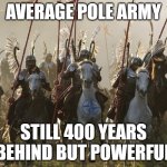 Average pole | AVERAGE POLE ARMY; STILL 400 YEARS BEHIND BUT POWERFUL | image tagged in winged hussars | made w/ Imgflip meme maker