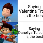 PAW Patrol Ryder knocked over | Saying Valentina Tronel is the best; Saying Daneliya Tuleshova is the best | image tagged in paw patrol ryder knocked over,memes,forza valentina tronel,daneliya tuleshova sucks,eurovision,singer | made w/ Imgflip meme maker