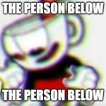 The Person Below is... | THE PERSON BELOW; THE PERSON BELOW | image tagged in the person below is | made w/ Imgflip meme maker