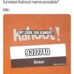 enter the code | MY CODE FOR KAHOOT:; 9377740 | image tagged in blank kahoot name | made w/ Imgflip meme maker