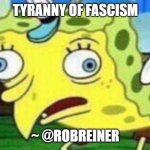 Chicken Sponge-Bob | TYRANNY OF FASCISM; ~ @ROBREINER | image tagged in chicken sponge-bob | made w/ Imgflip meme maker