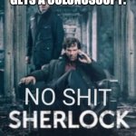 No shit Sherlock | WHEN SHERLOCK HOLMES GETS A COLONOSCOPY: | image tagged in no shit sherlock,colonoscopy | made w/ Imgflip meme maker