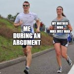 I have an argument. Can we get mad? | ME DURING AN ARGUMENT; MY MOTHER WHO WAS JUST MAD | image tagged in running between a man and woman,memes | made w/ Imgflip meme maker