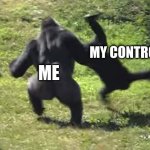 monkey go ape | MY CONTROLLER; ME | image tagged in gorilla throwing another gorilla | made w/ Imgflip meme maker