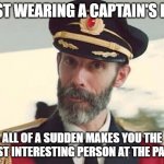 Captain Obvious | JUST WEARING A CAPTAIN'S HAT; ALL OF A SUDDEN MAKES YOU THE MOST INTERESTING PERSON AT THE PARTY | image tagged in captain obvious | made w/ Imgflip meme maker