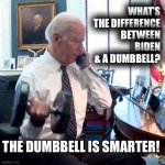 Joe Biden phone dumbbells | WHAT’S THE DIFFERENCE BETWEEN BIDEN & A DUMBBELL? THE DUMBBELL IS SMARTER! | image tagged in joe biden phone dumbbells | made w/ Imgflip meme maker