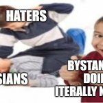 what did we do to deserve all this hatred,why beat up innocent people when they have done nothing,please help us to stop hatred | HATERS; BYSTANDERS DOING ITERALLY NOTHING; ASIANS | image tagged in stop,x all the y,hatred,yes,makeup,poetry | made w/ Imgflip meme maker