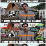 CN needs to make more video games to compete with Nickelodeon | "THIS IS MY NEIGHBOR, CARTOON NETWORK. HE IS PAIN IN MY ASSHOLE."; "I HAVE CHANNEL, HE HAS CHANNEL."; "I MAKE CARTOONS, HE MAKE SIMILAR CARTOONS."; "I GET NEW VIDEO GAMES THAT FEATURE MULTIPLE CHARACTERS. HE CANNOT. GREAT SUCCESS!" | image tagged in borat neighbour,cartoon network,nickelodeon,video games,cartoons | made w/ Imgflip meme maker