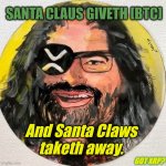 Satoshi Says: The Future is Digital.  #BUYXRP #WorldBridgeCurrency | SANTA CLAUS GIVETH [BTC]; And Santa Claws
taketh away. GOT XRP? | image tagged in david schwartz,bitcoin,bubble,ripple,xrp,the great awakening | made w/ Imgflip meme maker