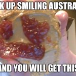 smiling australia | LOOK UP SMILING AUSTRAILIA; AND YOU WILL GET THIS | image tagged in smiling australia | made w/ Imgflip meme maker
