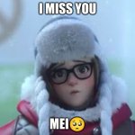 Overwatch Meme | I MISS YOU; MEI🥺 | image tagged in sad | made w/ Imgflip meme maker