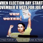 Joe mtar | WHEN ELECTION DAY STARTS AT NOVEMBER 8 VOTE FOR JOE MTAR | image tagged in joe mtar | made w/ Imgflip meme maker