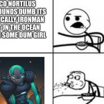 Insta_Exo_Nautilus | ECO NORTILUS HA SOUNDS DUMB ITS BASICALLY IRONMAN SET JN THE OCEAN WITH SOME DUM GIRL | image tagged in cereal spit | made w/ Imgflip meme maker