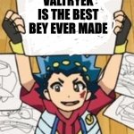 VALT'S DRAWINGS | VALTRYEK IS THE BEST BEY EVER MADE | image tagged in valt's drawings | made w/ Imgflip meme maker