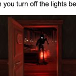 lights | when you turn off the lights be like: | image tagged in running seek | made w/ Imgflip meme maker