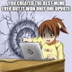 how hard is making a meme and being so popular | YOU CREATED THE BEST MEME EVER BUT IT WON ONLY ONE UPVOTE | image tagged in anime wall punch meme,memes,funny memes,upvotes,upvote | made w/ Imgflip meme maker