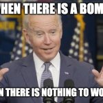 Cocky joe biden | WHEN THERE IS A BOMB:; CALM DOWN THERE IS NOTHING TO WORRY ABOUT | image tagged in cocky joe biden | made w/ Imgflip meme maker