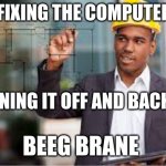 Me looking Really Smart | ME FIXING THE COMPUTER BY; TURNING IT OFF AND BACK ON; BEEG BRANE | image tagged in architect,funny,technology,computer,smart,memes | made w/ Imgflip meme maker