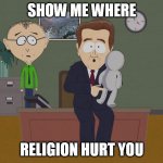 Show Me Where Religion Hurt You | SHOW ME WHERE; RELIGION HURT YOU | image tagged in show me where he touched you on this doll | made w/ Imgflip meme maker