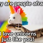 Snake with Unicorn Hat | Why are people afraid? I love unicorns just like you! | image tagged in snake with unicorn hat | made w/ Imgflip meme maker