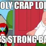 holy crap lois it's strong bad | HOLY CRAP LOIS; IT'S STRONG BAD | image tagged in holy crap lois its x,family guy,homestar runner,strong bad | made w/ Imgflip meme maker