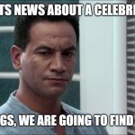 We are going to find out who asked | GETS NEWS ABOUT A CELEBRITY; PACK YOUR THINGS, WE ARE GOING TO FIND OUT WHO ASKED | image tagged in pack your things | made w/ Imgflip meme maker