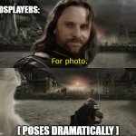 Aragorn Black Gate for Frodo | COSPLAYERS:; For photo. [ POSES DRAMATICALLY ] | image tagged in aragorn black gate for frodo,photo,cosplay,costume,posing,puns | made w/ Imgflip meme maker
