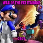 war of the fat italians 2021 | WAR OF THE FAT ITALIANS; 2021 | image tagged in wotfi | made w/ Imgflip meme maker
