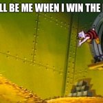 When I Win The Lottery | THIS WILL BE ME WHEN I WIN THE LOTTERY | image tagged in scrooge mcduck dives into gold coins,lottery,win money,jackpot,dive | made w/ Imgflip meme maker