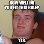 Job Interview | HOW WELL DO YOU FIT THIS ROLE? YES. | image tagged in high guy | made w/ Imgflip meme maker