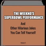 And other hilarious jokes you can tell yourself | THE WEEKND'S SUPERBOWL PERFORMANCE | image tagged in and other hilarious jokes you can tell yourself,funny,the weeknd | made w/ Imgflip meme maker