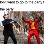 Every single time! | Me: I don't want to go to the party tonight; Me at the party: | image tagged in peter joker dancing,party,funny,funny memes,dancing | made w/ Imgflip meme maker