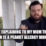 ikr | ME EXPLAINING TO MY MOM THAT NNN IS A PEANUT ALLERGY MONTH | image tagged in gifs,memes | made w/ Imgflip video-to-gif maker