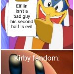 Elfilin isn't bad | Elfilin isn't a bad guy his second half is evil; Kirby fandom: | image tagged in refuses to accept the truth,kirby | made w/ Imgflip meme maker