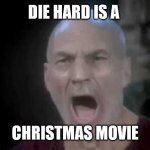 Picard Four Lights | DIE HARD IS A; CHRISTMAS MOVIE | image tagged in picard four lights | made w/ Imgflip meme maker
