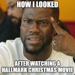 C'mon Hallmark | HOW I LOOKED; AFTER WATCHING A HALLMARK CHRISTMAS MOVIE | image tagged in totally baffled | made w/ Imgflip meme maker