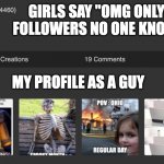copyright Yousuf_ZaWaurdo | GIRLS SAY "OMG ONLY 5MIL FOLLOWERS NO ONE KNOWS ME"; MY PROFILE AS A GUY | image tagged in copyright yousuf_zawaurdo | made w/ Imgflip meme maker