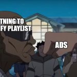 Boondock meme | ME LISTNING TO MY SPOTIFY PLAYLIST; ADS | image tagged in boondock meme | made w/ Imgflip meme maker