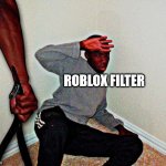 I hate the Roblox Filter | ROBLOX FILTER | image tagged in belt beating,roblox,filter | made w/ Imgflip meme maker